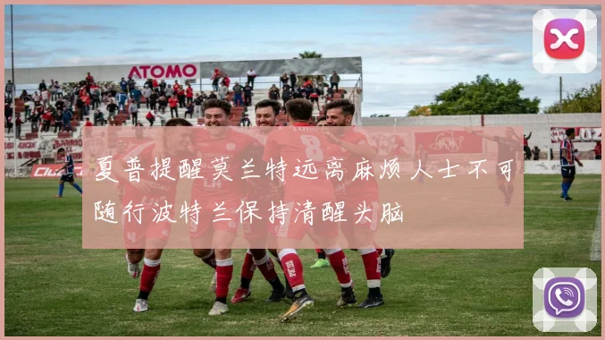 夏普提醒莫兰特远离麻烦人士不可随行波特兰保持清醒头脑