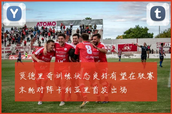 莫德里奇训练状态良好有望在联赛末轮对阵卡利亚里首发出场